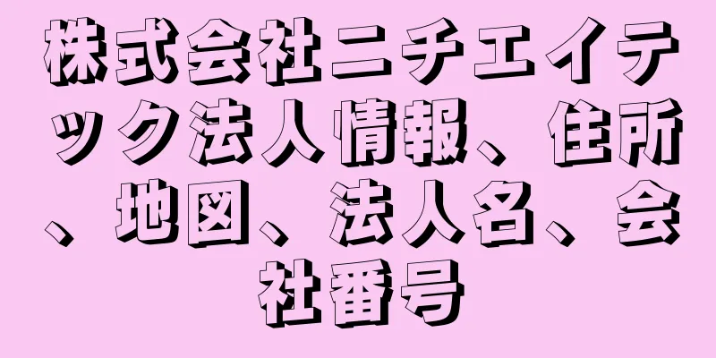 株式会社ニチエイテック法人情報、住所、地図、法人名、会社番号