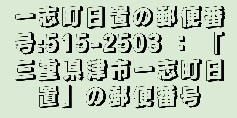 一志町日置の郵便番号:515-2503 ： 「三重県津市一志町日置」の郵便番号