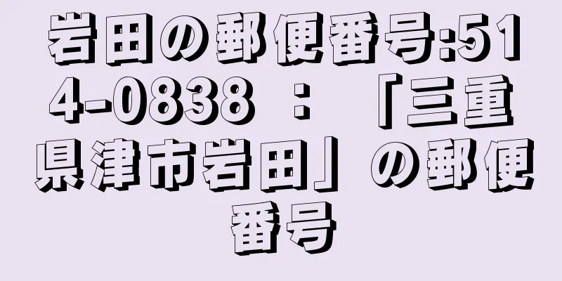 岩田の郵便番号:514-0838 ： 「三重県津市岩田」の郵便番号