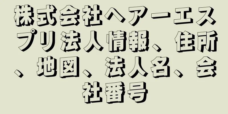 株式会社ヘアーエスプリ法人情報、住所、地図、法人名、会社番号