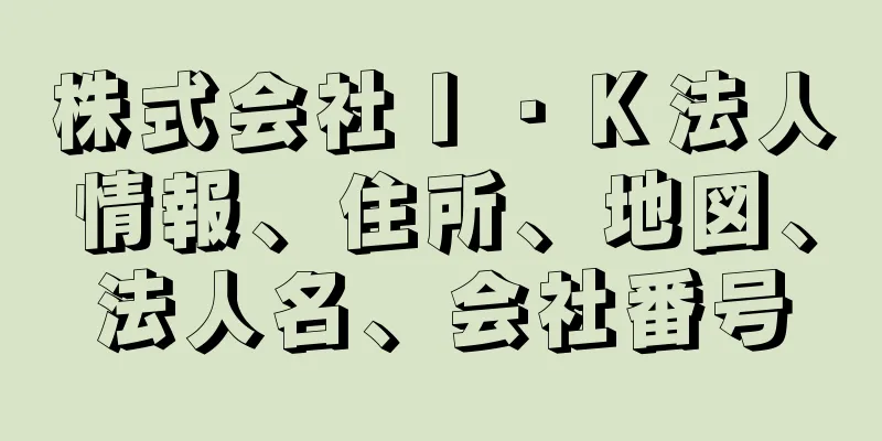 株式会社Ｉ・Ｋ法人情報、住所、地図、法人名、会社番号