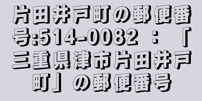 片田井戸町の郵便番号:514-0082 ： 「三重県津市片田井戸町」の郵便番号