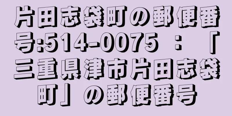 片田志袋町の郵便番号:514-0075 ： 「三重県津市片田志袋町」の郵便番号