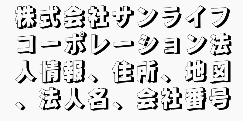 株式会社サンライフコーポレーション法人情報、住所、地図、法人名、会社番号