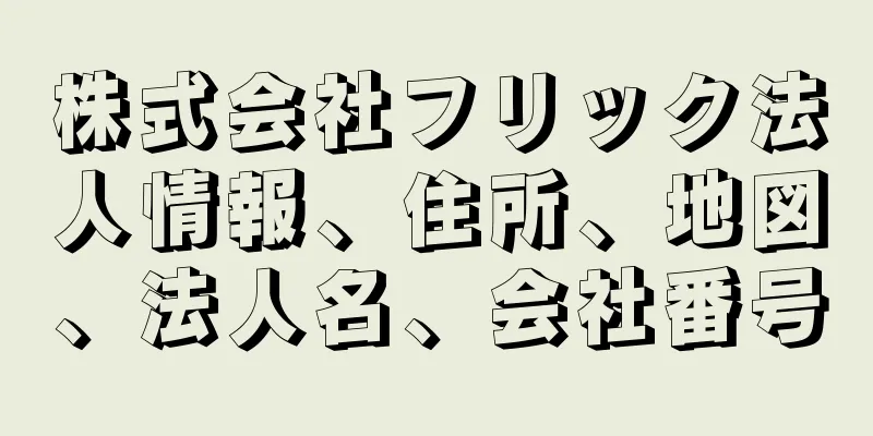 株式会社フリック法人情報、住所、地図、法人名、会社番号