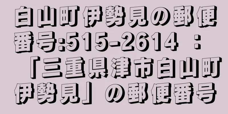 白山町伊勢見の郵便番号:515-2614 ： 「三重県津市白山町伊勢見」の郵便番号