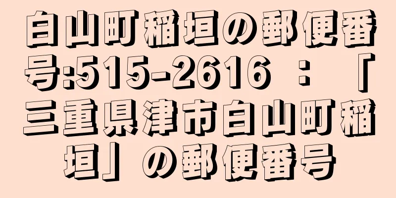 白山町稲垣の郵便番号:515-2616 ： 「三重県津市白山町稲垣」の郵便番号