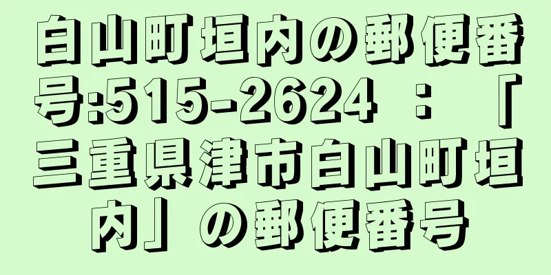 白山町垣内の郵便番号:515-2624 ： 「三重県津市白山町垣内」の郵便番号