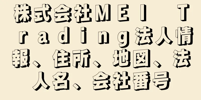 株式会社ＭＥＩ　Ｔｒａｄｉｎｇ法人情報、住所、地図、法人名、会社番号