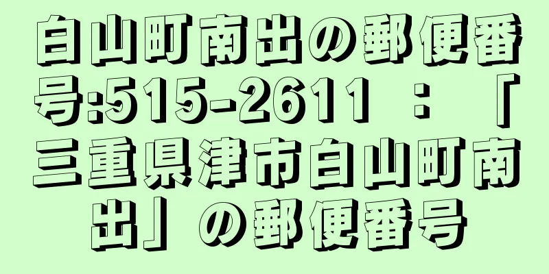 白山町南出の郵便番号:515-2611 ： 「三重県津市白山町南出」の郵便番号