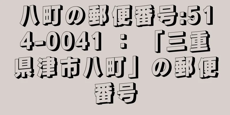 八町の郵便番号:514-0041 ： 「三重県津市八町」の郵便番号