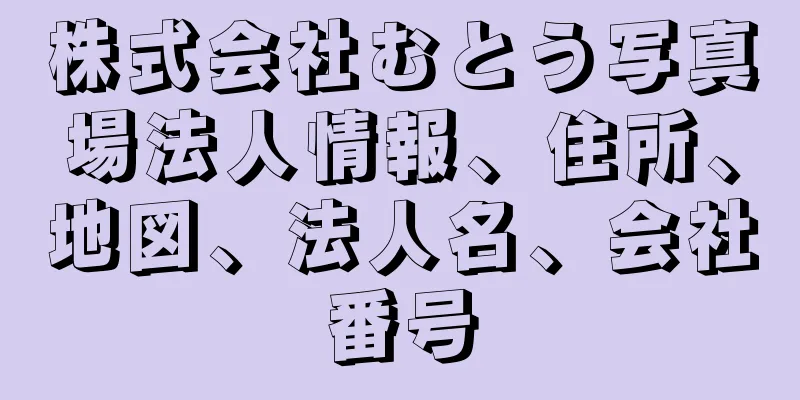 株式会社むとう写真場法人情報、住所、地図、法人名、会社番号