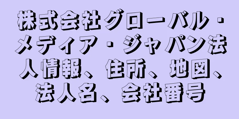 株式会社グローバル・メディア・ジャパン法人情報、住所、地図、法人名、会社番号