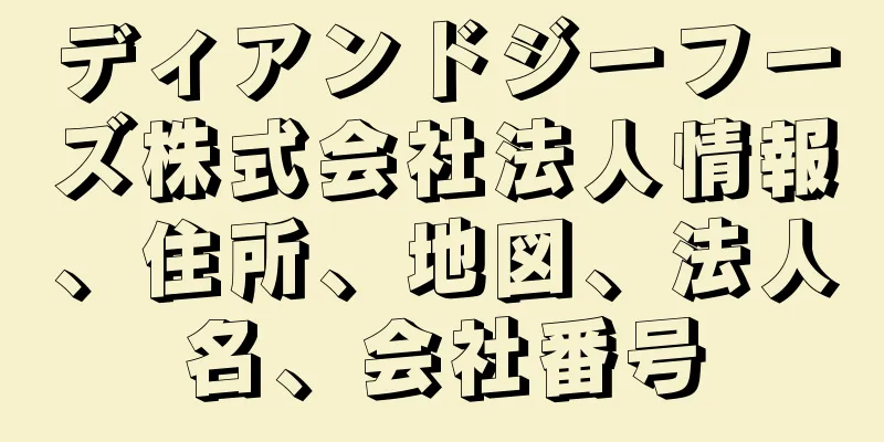 ディアンドジーフーズ株式会社法人情報、住所、地図、法人名、会社番号