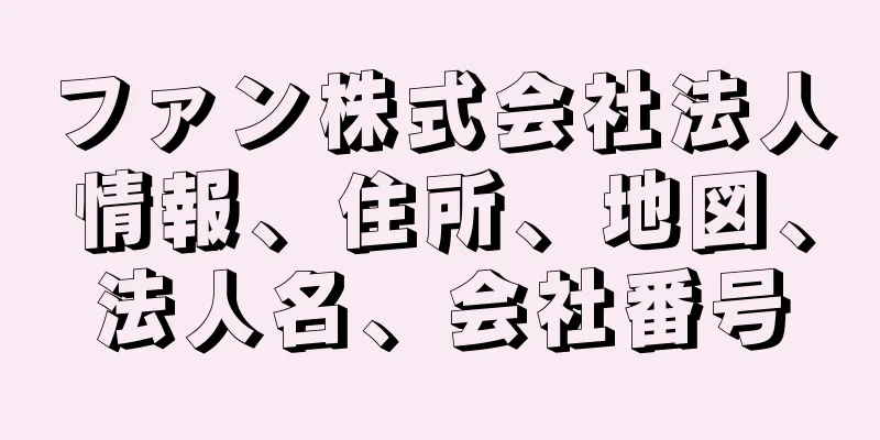 ファン株式会社法人情報、住所、地図、法人名、会社番号