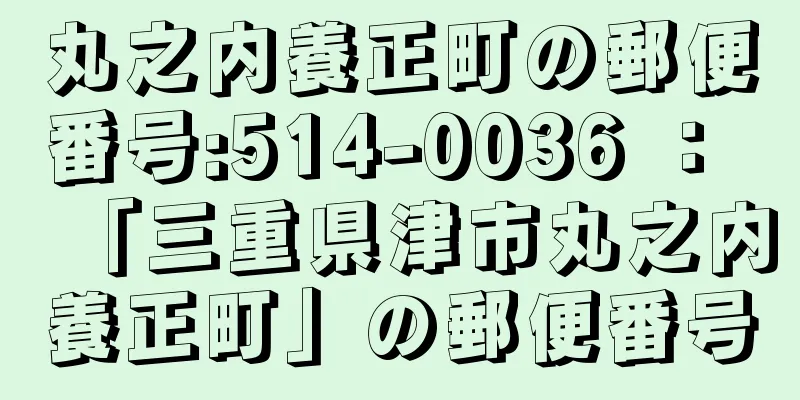 丸之内養正町の郵便番号:514-0036 ： 「三重県津市丸之内養正町」の郵便番号