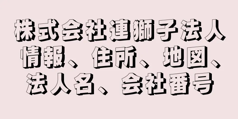 株式会社連獅子法人情報、住所、地図、法人名、会社番号