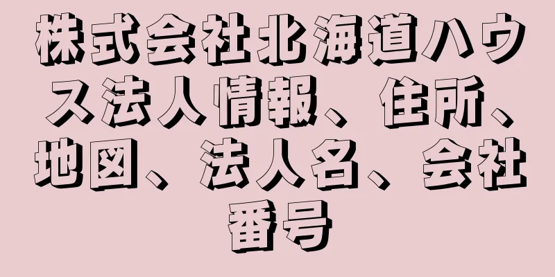 株式会社北海道ハウス法人情報、住所、地図、法人名、会社番号