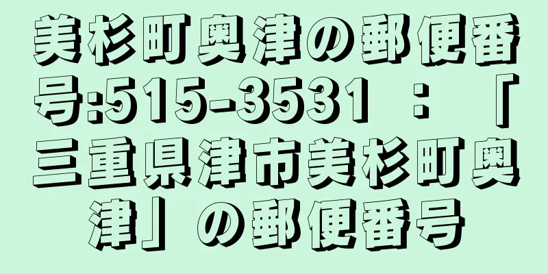 美杉町奥津の郵便番号:515-3531 ： 「三重県津市美杉町奥津」の郵便番号