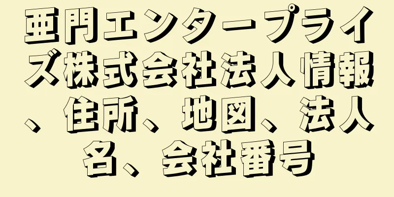 亜門エンタープライズ株式会社法人情報、住所、地図、法人名、会社番号