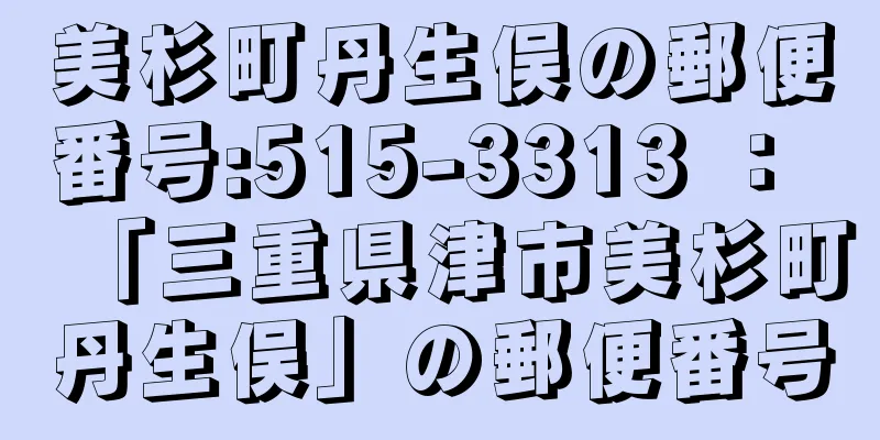 美杉町丹生俣の郵便番号:515-3313 ： 「三重県津市美杉町丹生俣」の郵便番号