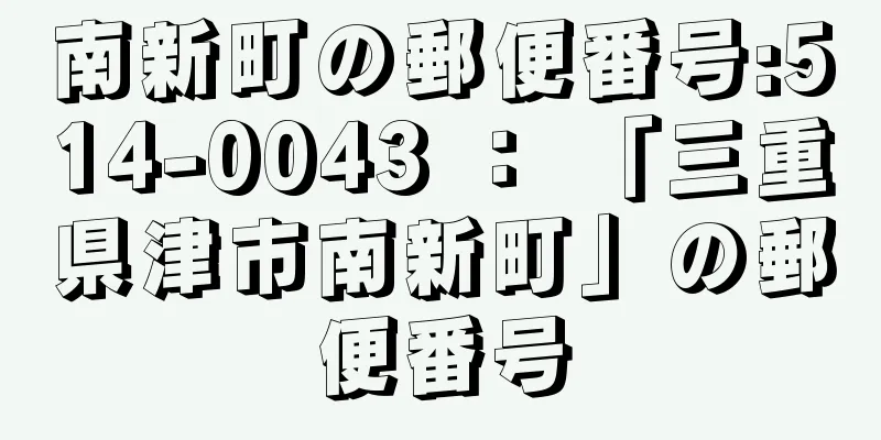 南新町の郵便番号:514-0043 ： 「三重県津市南新町」の郵便番号