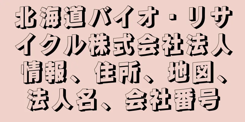 北海道バイオ・リサイクル株式会社法人情報、住所、地図、法人名、会社番号