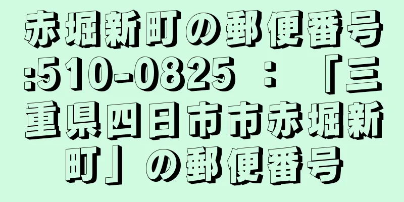 赤堀新町の郵便番号:510-0825 ： 「三重県四日市市赤堀新町」の郵便番号