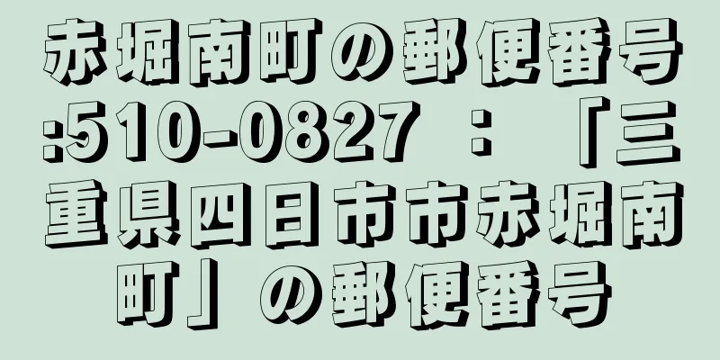 赤堀南町の郵便番号:510-0827 ： 「三重県四日市市赤堀南町」の郵便番号