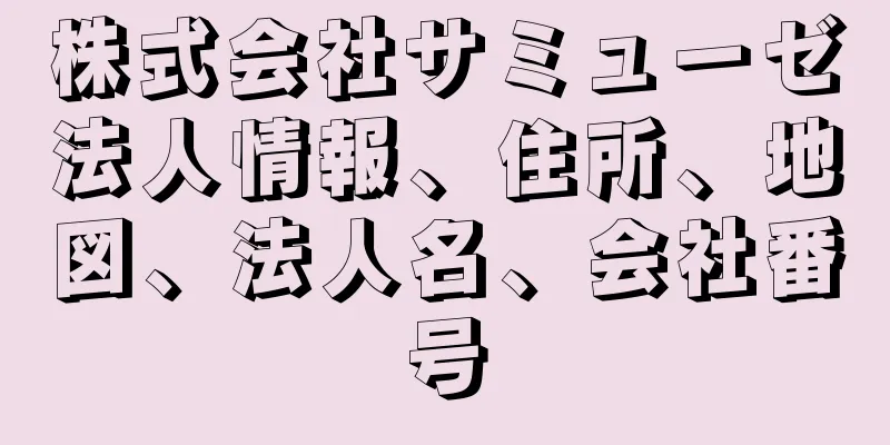 株式会社サミューゼ法人情報、住所、地図、法人名、会社番号