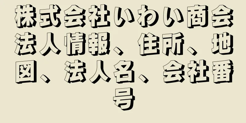 株式会社いわい商会法人情報、住所、地図、法人名、会社番号