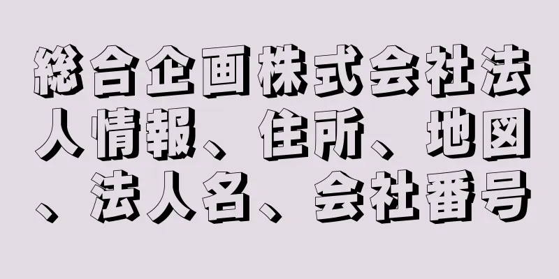 総合企画株式会社法人情報、住所、地図、法人名、会社番号