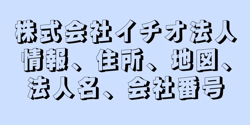 株式会社イチオ法人情報、住所、地図、法人名、会社番号