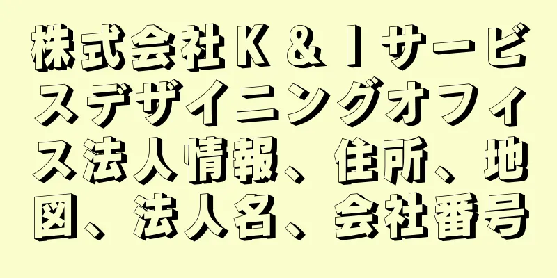 株式会社Ｋ＆Ｉサービスデザイニングオフィス法人情報、住所、地図、法人名、会社番号