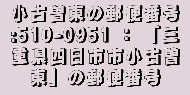 小古曽東の郵便番号:510-0951 ： 「三重県四日市市小古曽東」の郵便番号