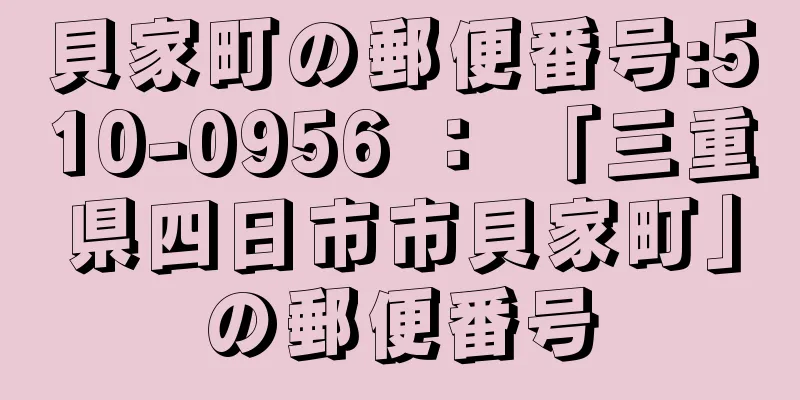 貝家町の郵便番号:510-0956 ： 「三重県四日市市貝家町」の郵便番号