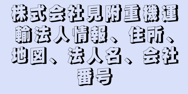 株式会社見附重機運輸法人情報、住所、地図、法人名、会社番号