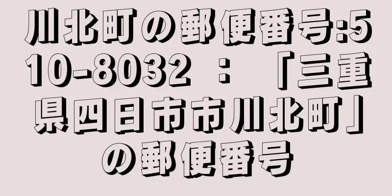 川北町の郵便番号:510-8032 ： 「三重県四日市市川北町」の郵便番号