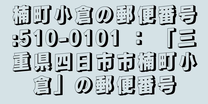 楠町小倉の郵便番号:510-0101 ： 「三重県四日市市楠町小倉」の郵便番号