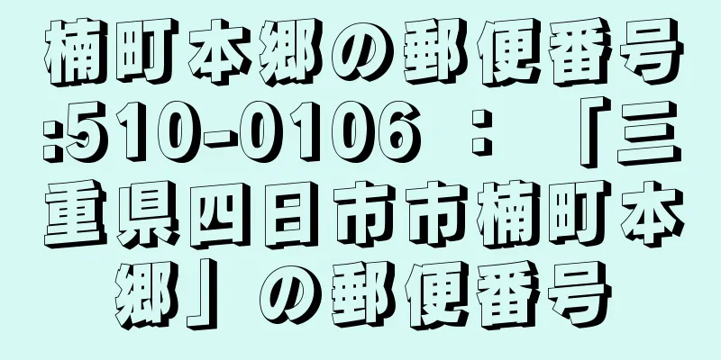 楠町本郷の郵便番号:510-0106 ： 「三重県四日市市楠町本郷」の郵便番号