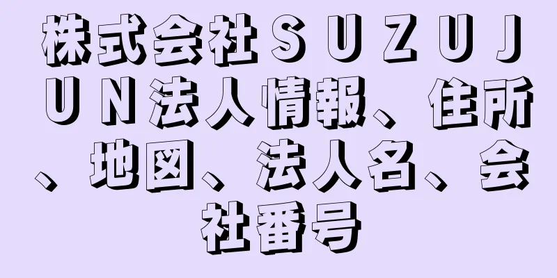 株式会社ＳＵＺＵＪＵＮ法人情報、住所、地図、法人名、会社番号