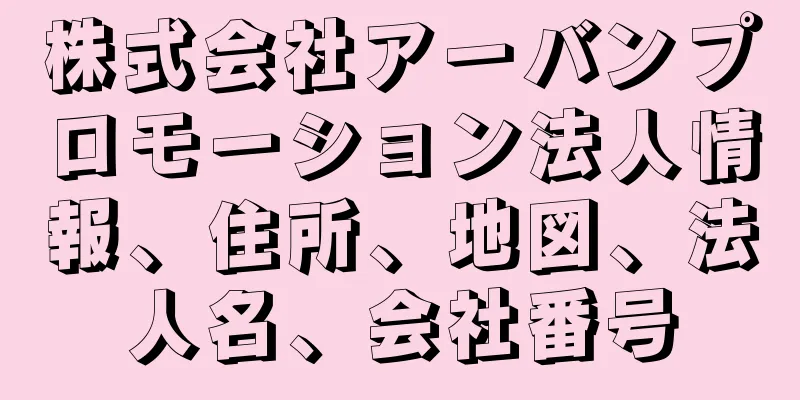 株式会社アーバンプロモーション法人情報、住所、地図、法人名、会社番号
