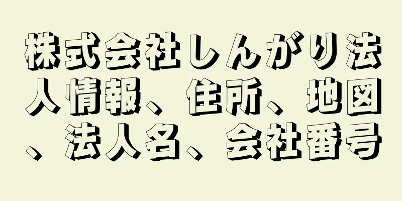 株式会社しんがり法人情報、住所、地図、法人名、会社番号