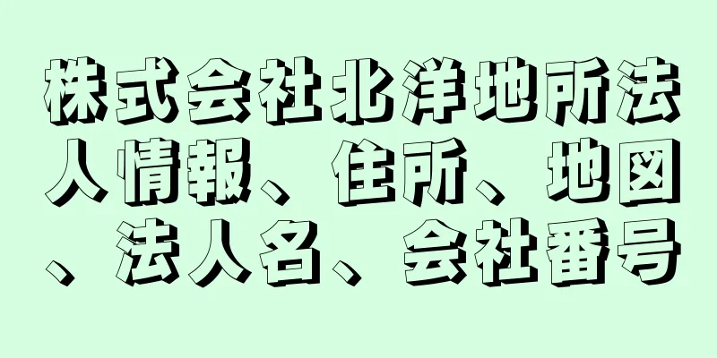 株式会社北洋地所法人情報、住所、地図、法人名、会社番号