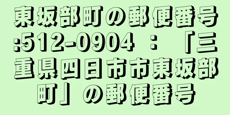 東坂部町の郵便番号:512-0904 ： 「三重県四日市市東坂部町」の郵便番号