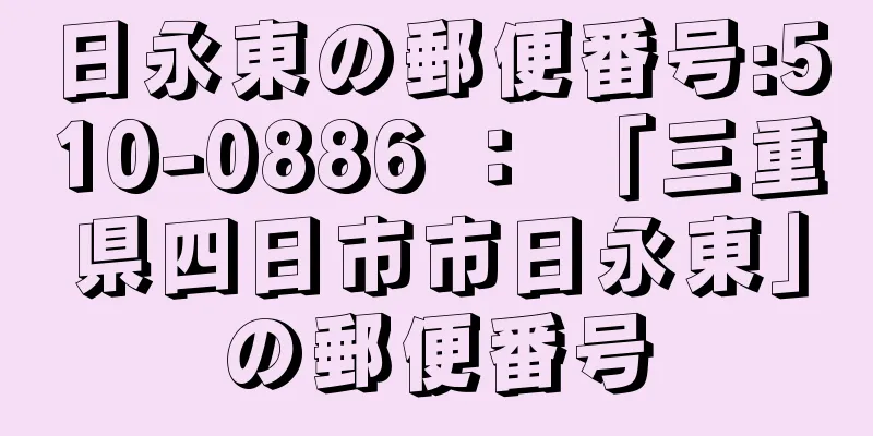 日永東の郵便番号:510-0886 ： 「三重県四日市市日永東」の郵便番号