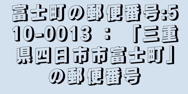 富士町の郵便番号:510-0013 ： 「三重県四日市市富士町」の郵便番号