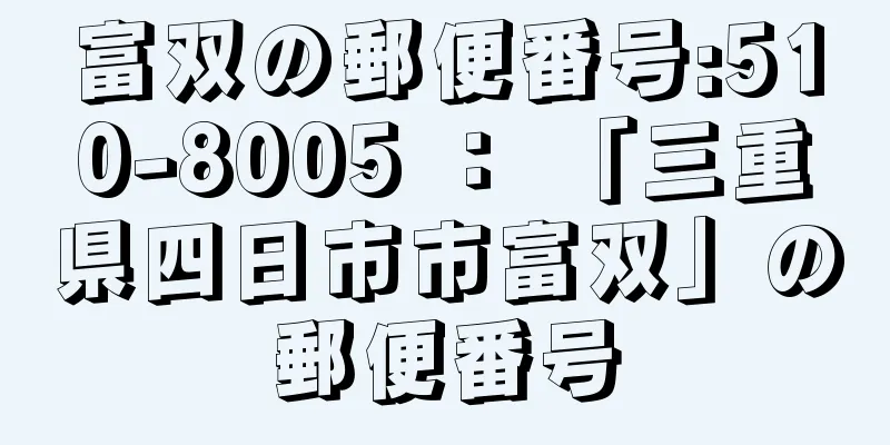 富双の郵便番号:510-8005 ： 「三重県四日市市富双」の郵便番号