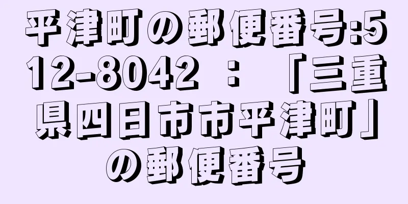 平津町の郵便番号:512-8042 ： 「三重県四日市市平津町」の郵便番号