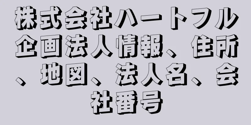 株式会社ハートフル企画法人情報、住所、地図、法人名、会社番号